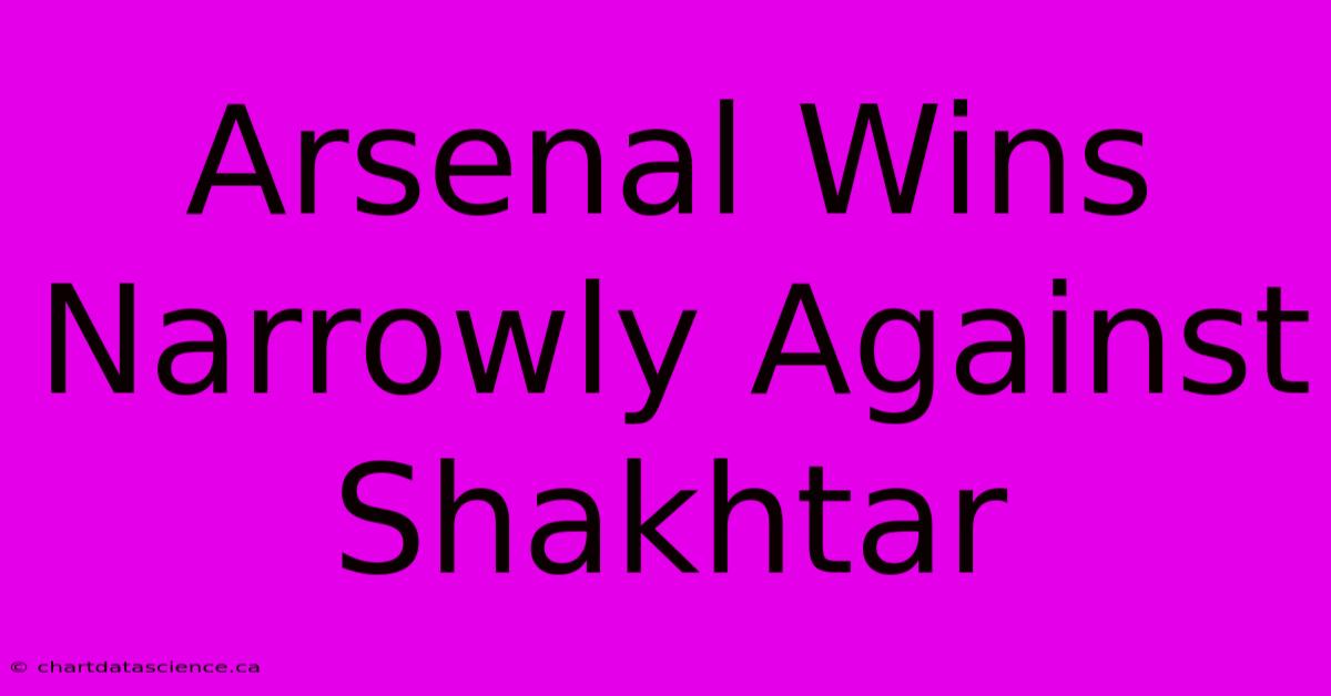 Arsenal Wins Narrowly Against Shakhtar