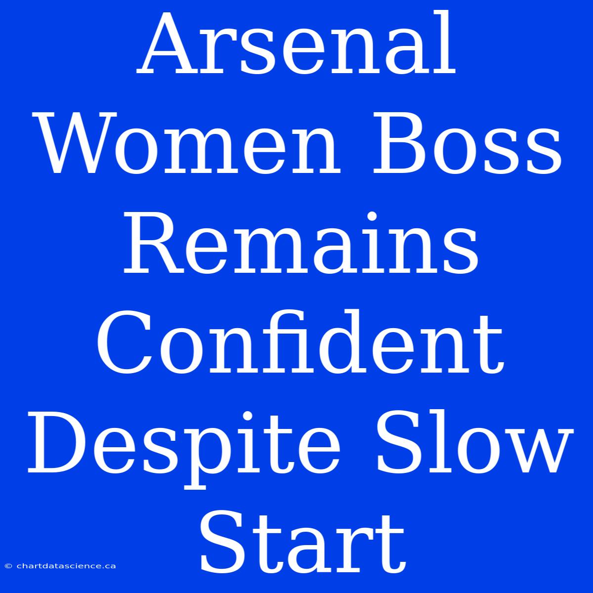 Arsenal Women Boss Remains Confident Despite Slow Start