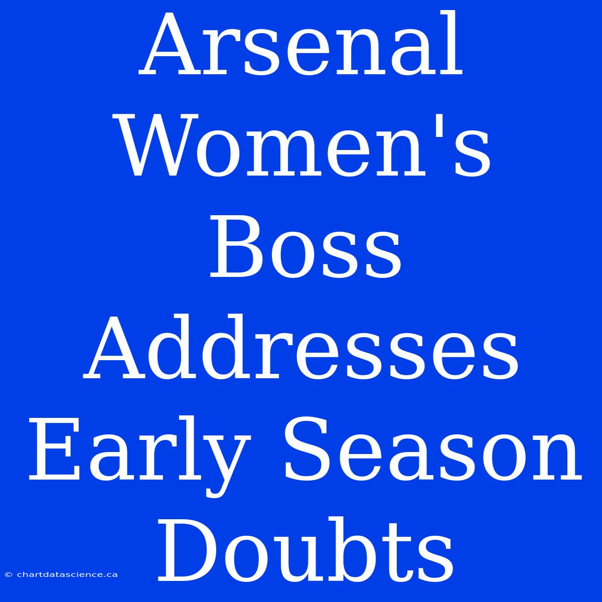 Arsenal Women's Boss Addresses Early Season Doubts