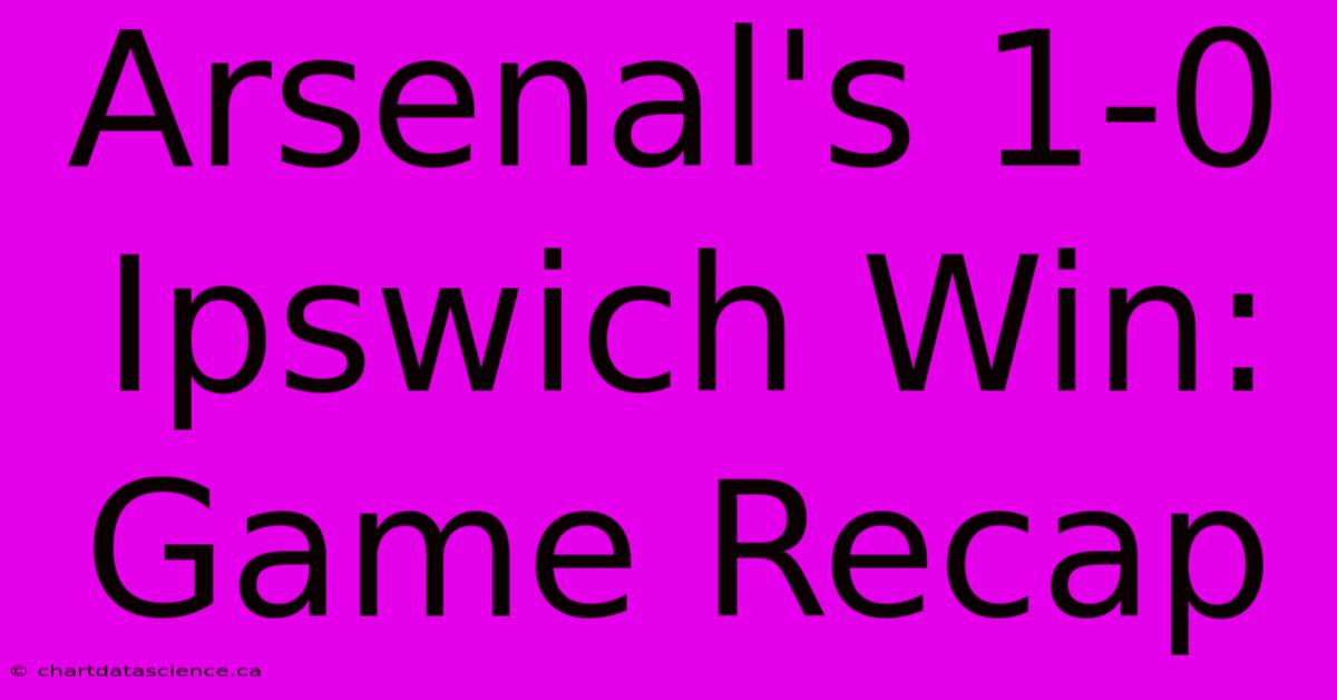 Arsenal's 1-0 Ipswich Win: Game Recap