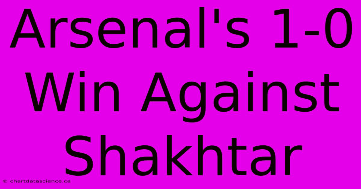 Arsenal's 1-0 Win Against Shakhtar