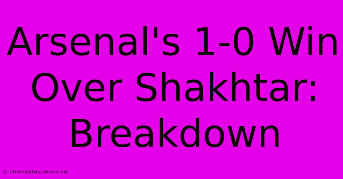 Arsenal's 1-0 Win Over Shakhtar: Breakdown