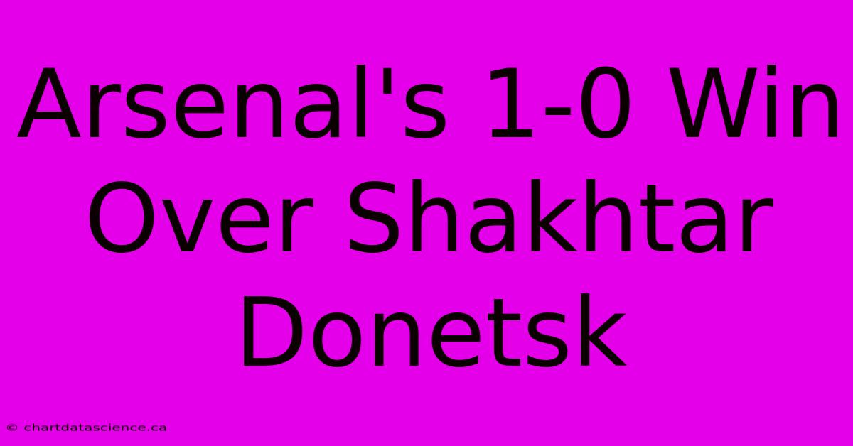 Arsenal's 1-0 Win Over Shakhtar Donetsk 