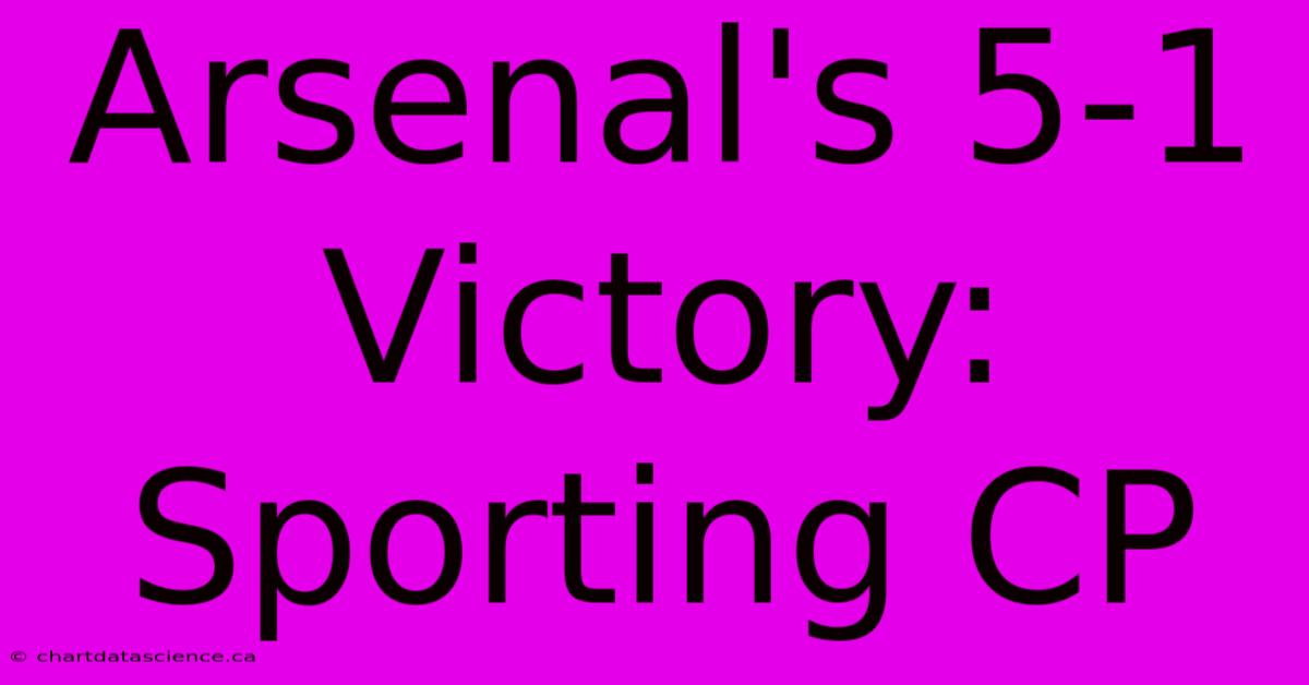 Arsenal's 5-1 Victory: Sporting CP