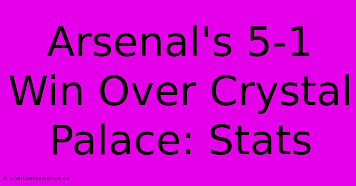 Arsenal's 5-1 Win Over Crystal Palace: Stats