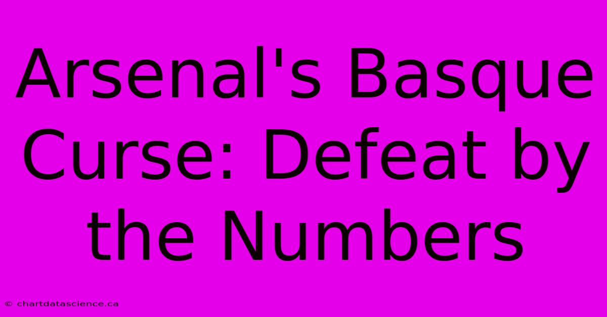 Arsenal's Basque Curse: Defeat By The Numbers