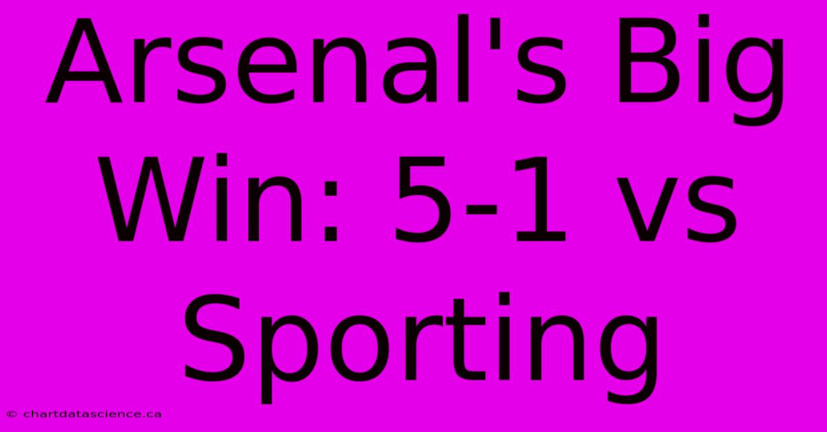 Arsenal's Big Win: 5-1 Vs Sporting