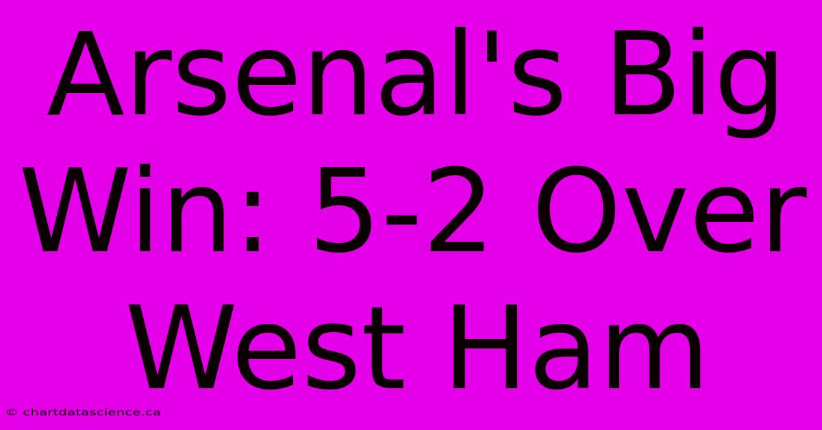 Arsenal's Big Win: 5-2 Over West Ham