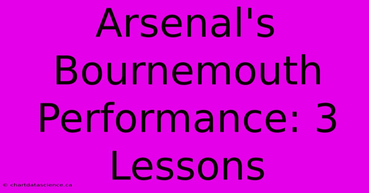 Arsenal's Bournemouth Performance: 3 Lessons