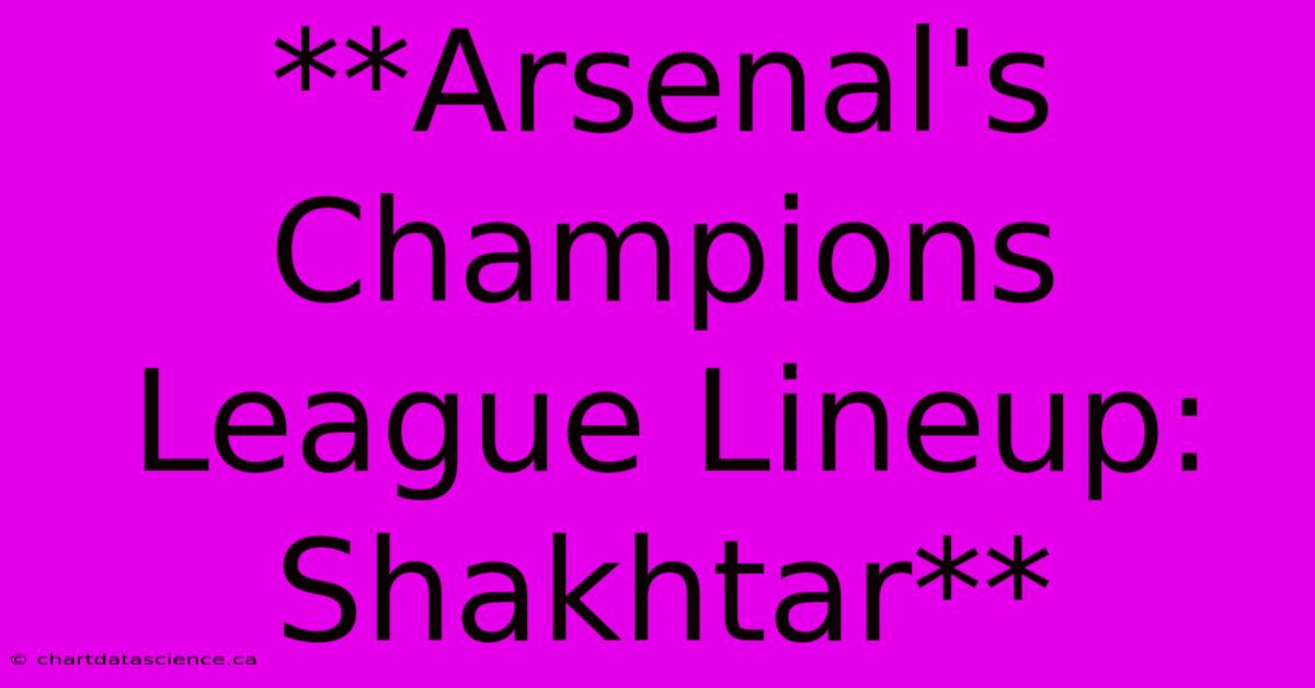 **Arsenal's Champions League Lineup: Shakhtar**