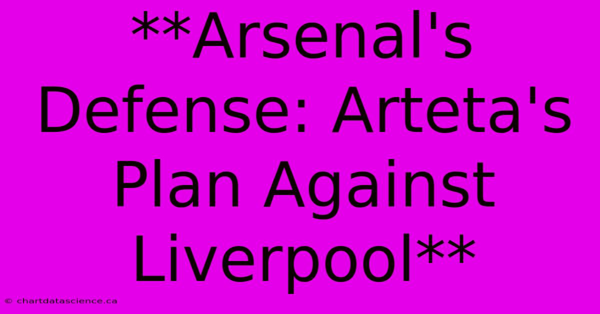 **Arsenal's Defense: Arteta's Plan Against Liverpool**