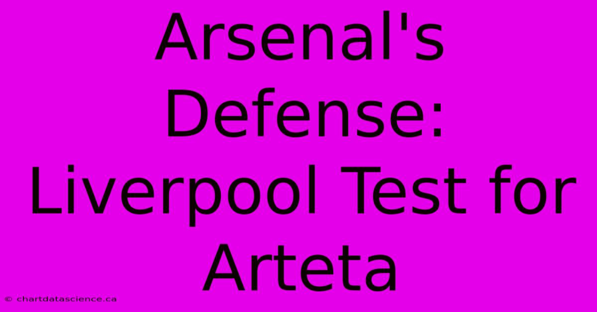 Arsenal's Defense: Liverpool Test For Arteta