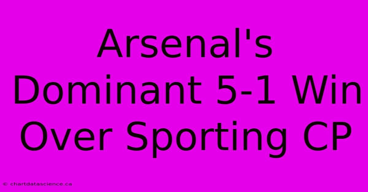 Arsenal's Dominant 5-1 Win Over Sporting CP