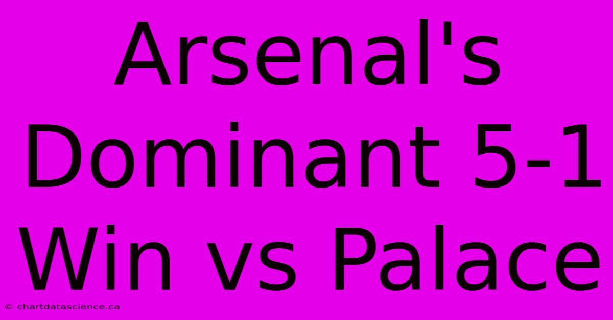 Arsenal's Dominant 5-1 Win Vs Palace