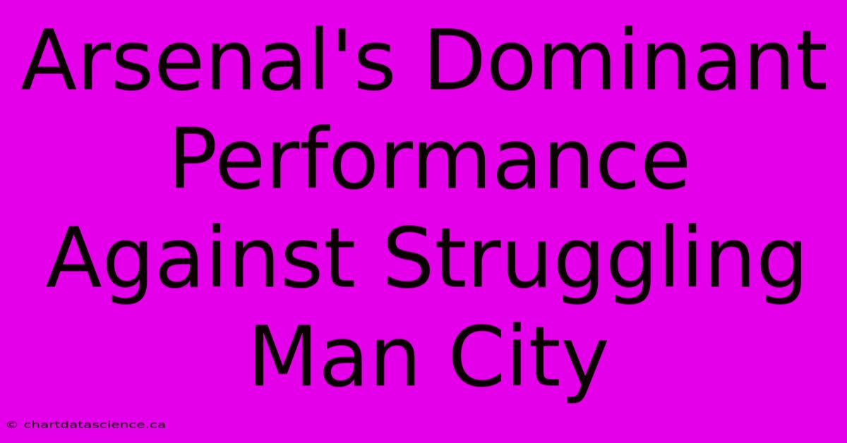 Arsenal's Dominant Performance Against Struggling Man City