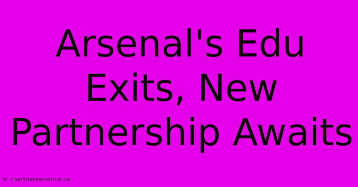 Arsenal's Edu Exits, New Partnership Awaits