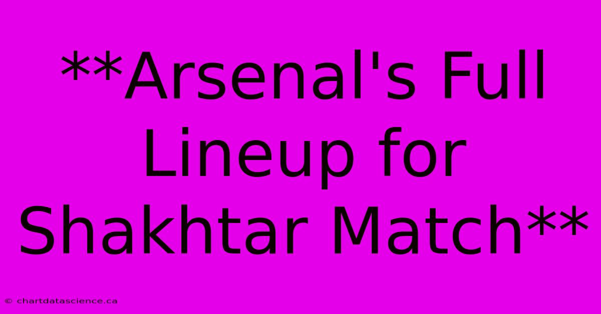 **Arsenal's Full Lineup For Shakhtar Match**