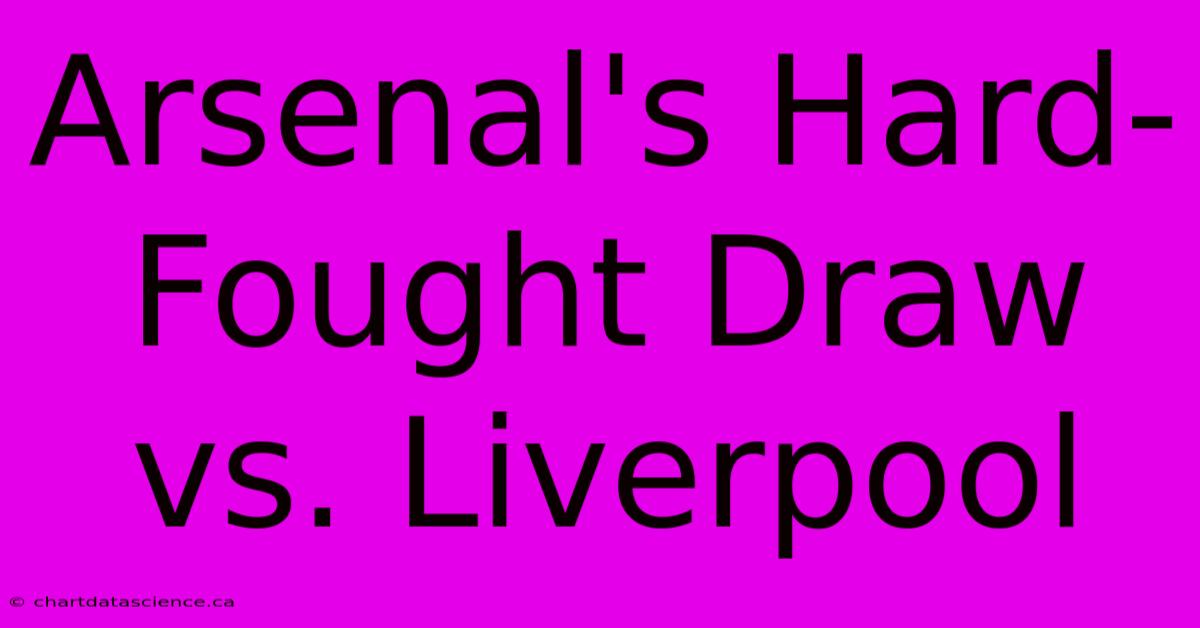 Arsenal's Hard-Fought Draw Vs. Liverpool 