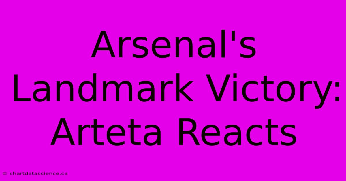 Arsenal's Landmark Victory: Arteta Reacts