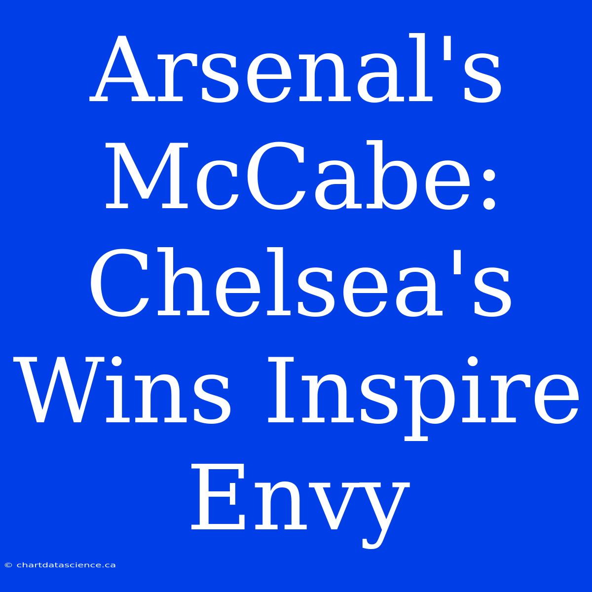 Arsenal's McCabe: Chelsea's Wins Inspire Envy