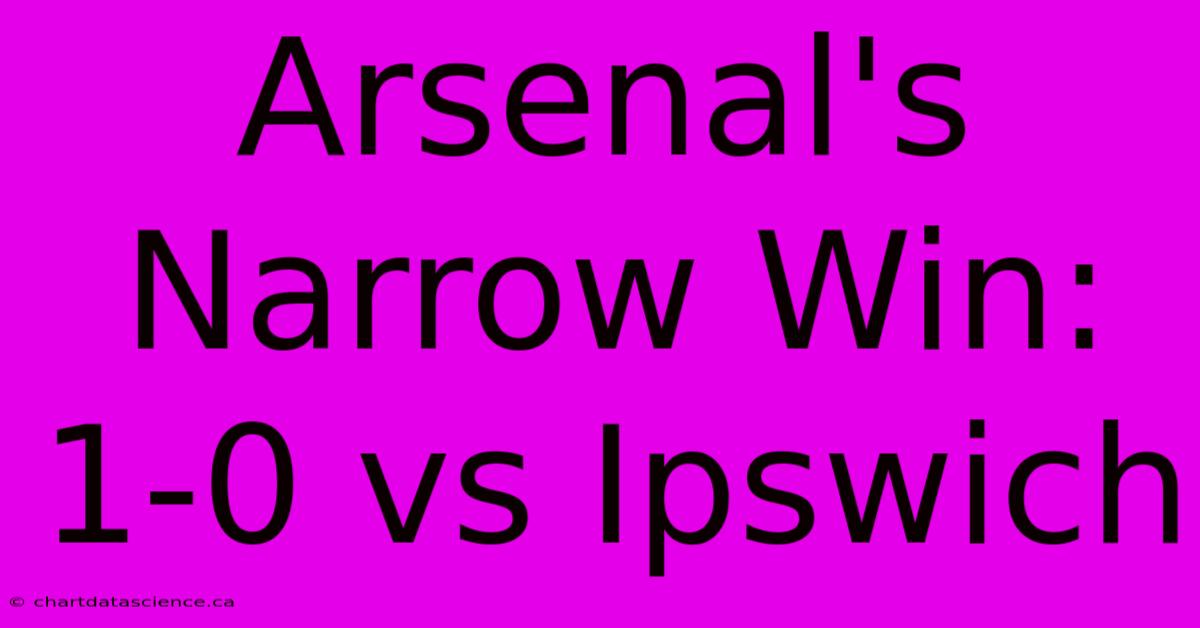 Arsenal's Narrow Win: 1-0 Vs Ipswich