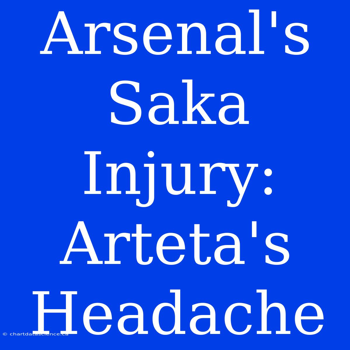 Arsenal's Saka Injury: Arteta's Headache