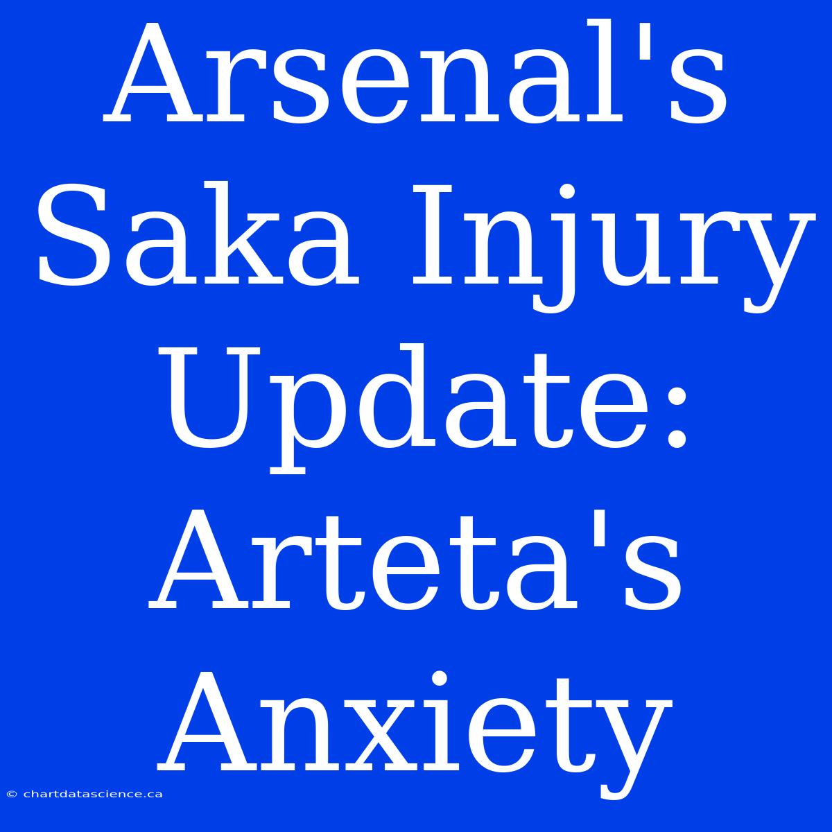 Arsenal's Saka Injury Update: Arteta's Anxiety