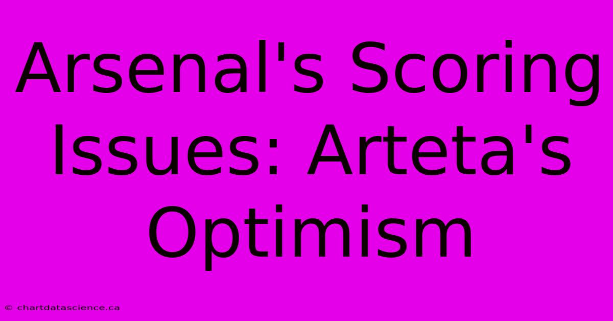 Arsenal's Scoring Issues: Arteta's Optimism