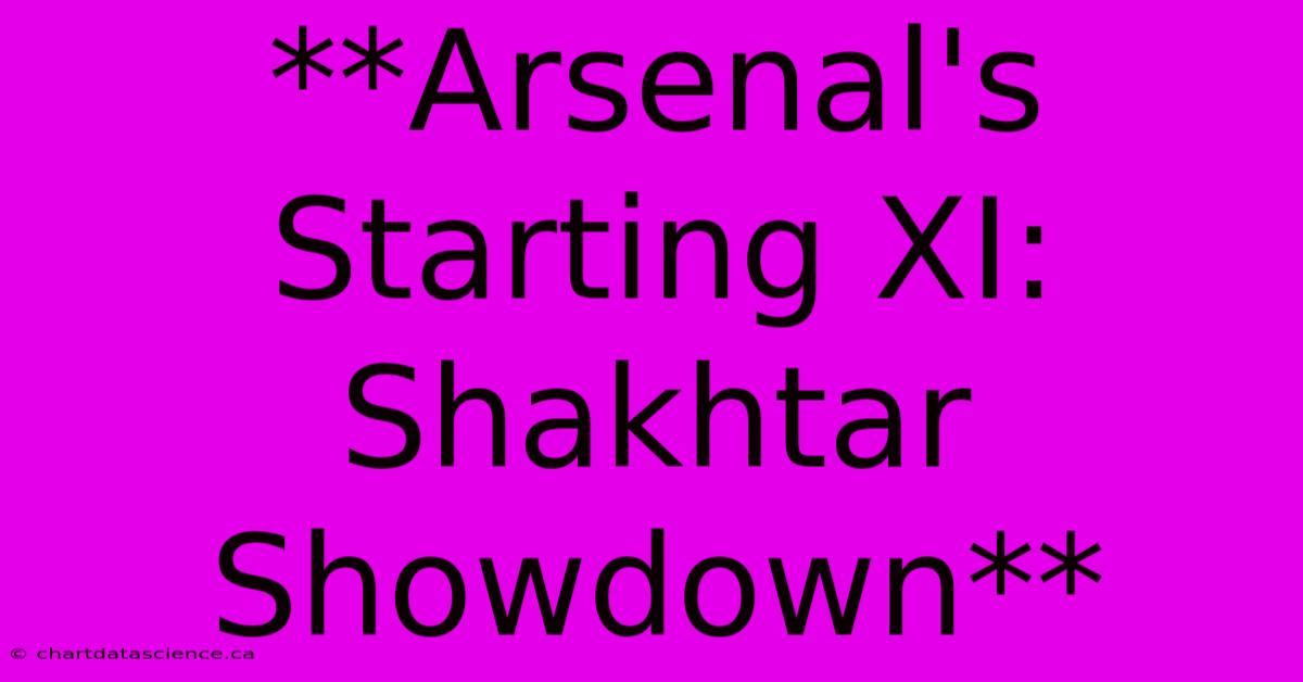 **Arsenal's Starting XI: Shakhtar Showdown**