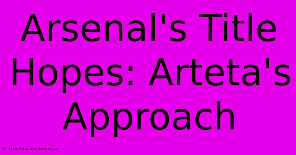 Arsenal's Title Hopes: Arteta's Approach