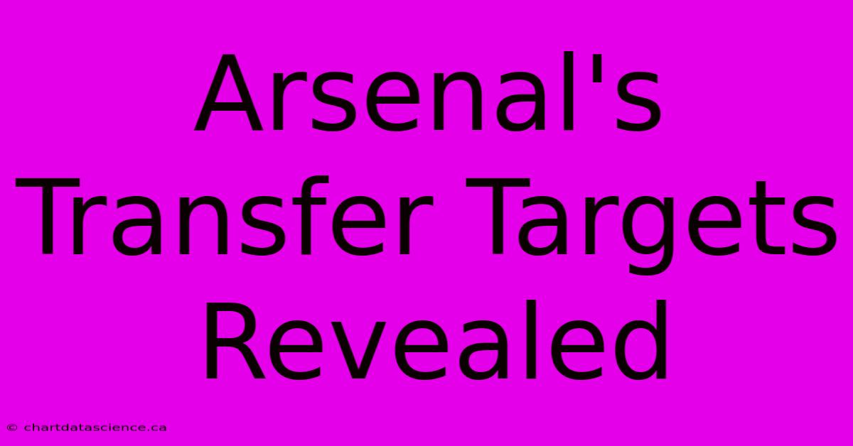 Arsenal's Transfer Targets Revealed