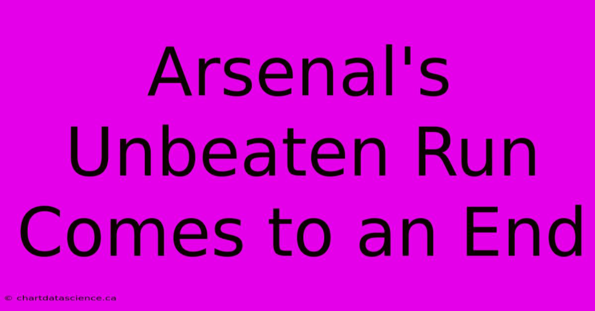 Arsenal's Unbeaten Run Comes To An End