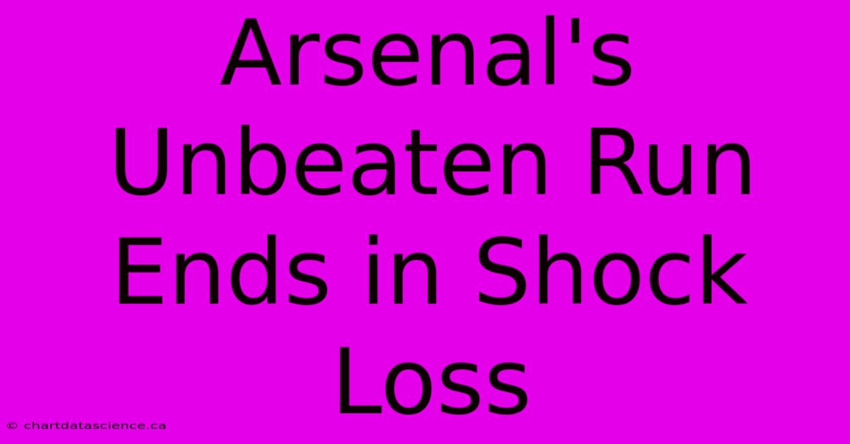 Arsenal's Unbeaten Run Ends In Shock Loss