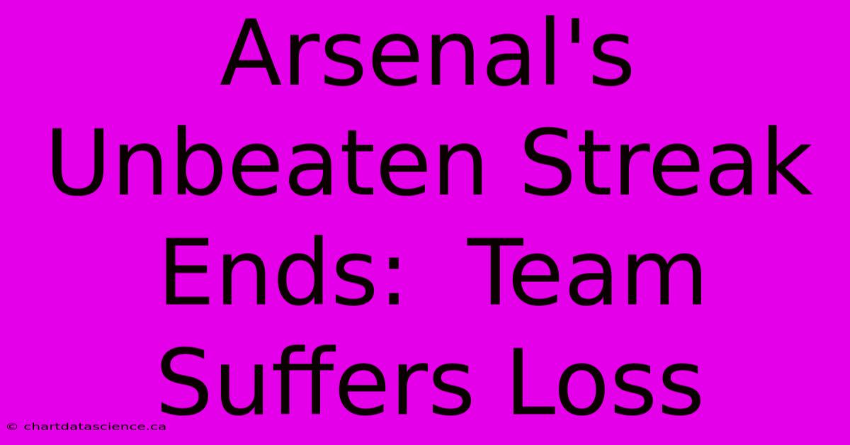 Arsenal's Unbeaten Streak Ends:  Team Suffers Loss