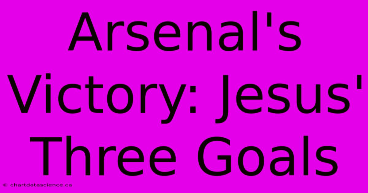 Arsenal's Victory: Jesus' Three Goals