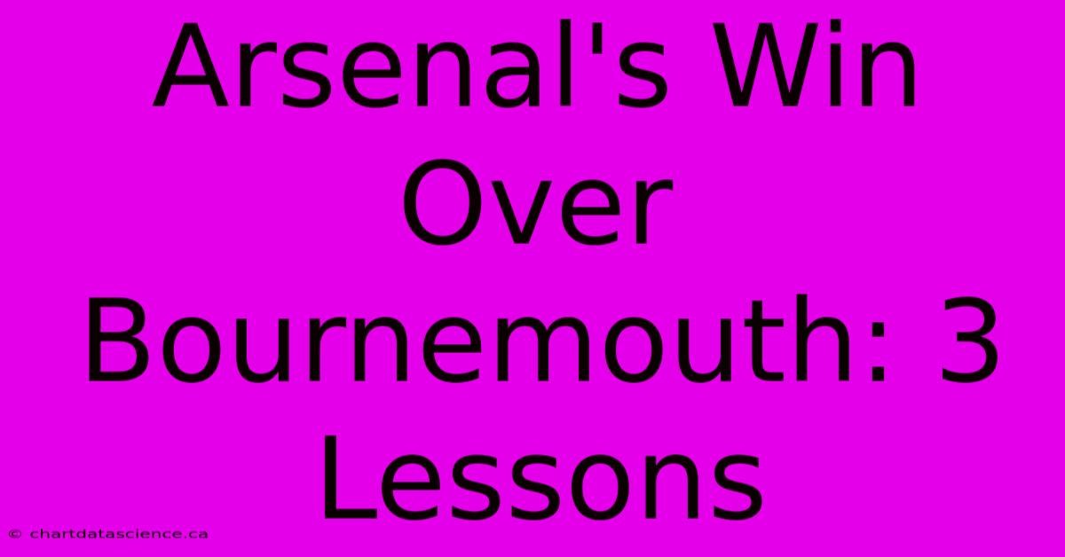 Arsenal's Win Over Bournemouth: 3 Lessons