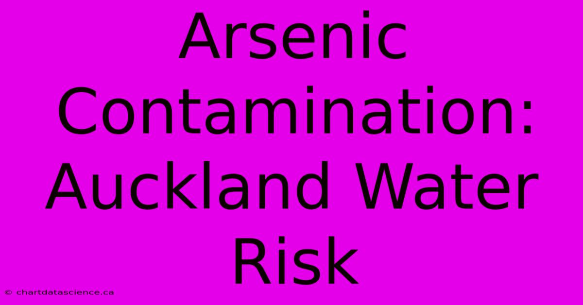 Arsenic Contamination: Auckland Water Risk