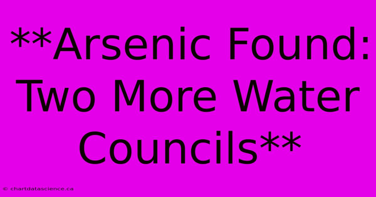 **Arsenic Found: Two More Water Councils**