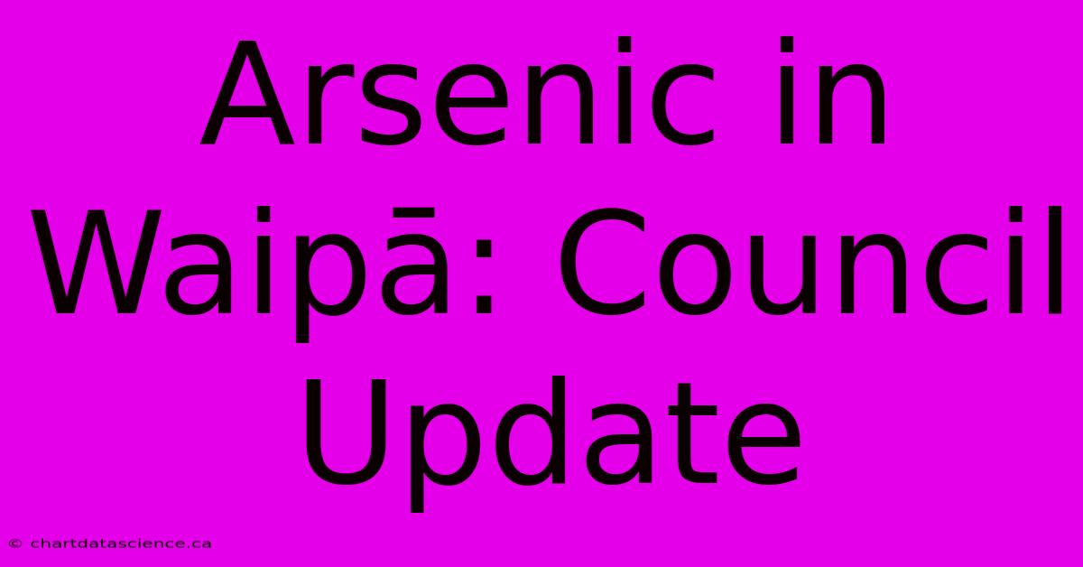 Arsenic In Waipā: Council Update