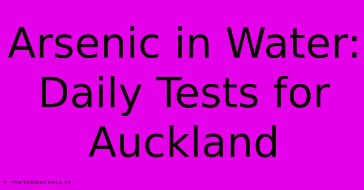 Arsenic In Water: Daily Tests For Auckland