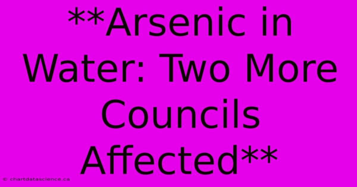 **Arsenic In Water: Two More Councils Affected**