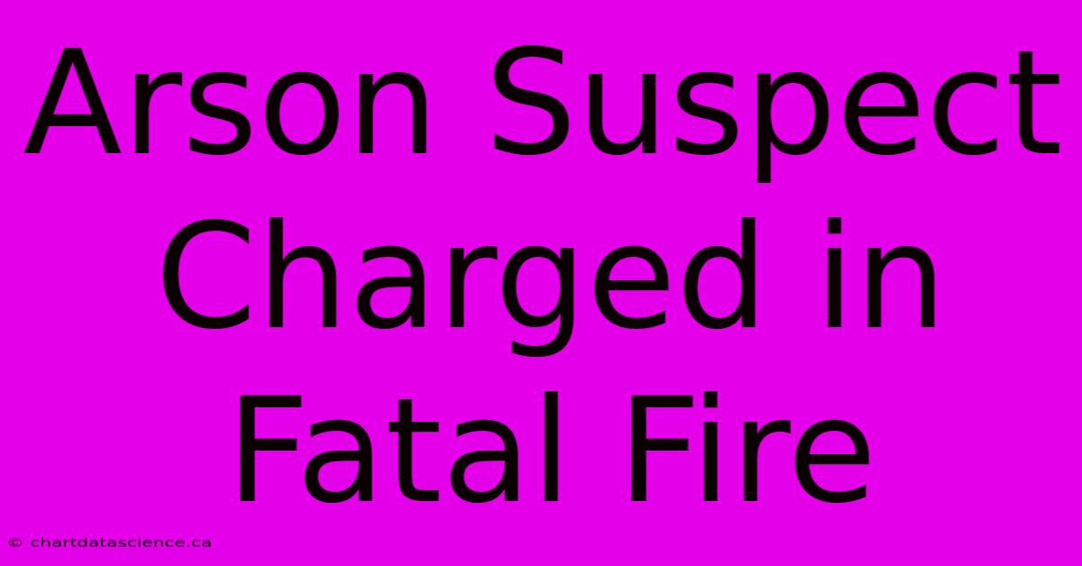 Arson Suspect Charged In Fatal Fire