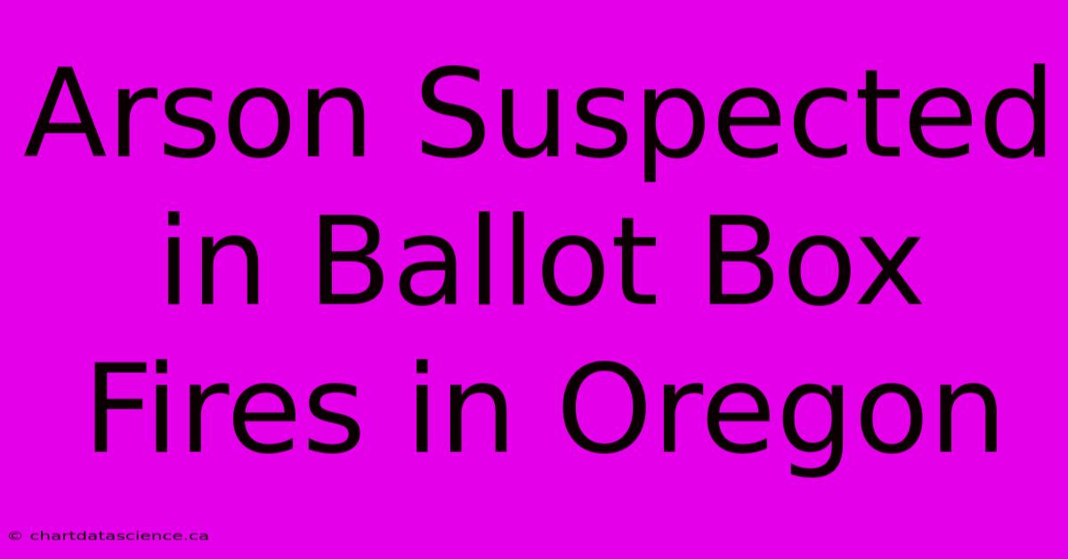 Arson Suspected In Ballot Box Fires In Oregon