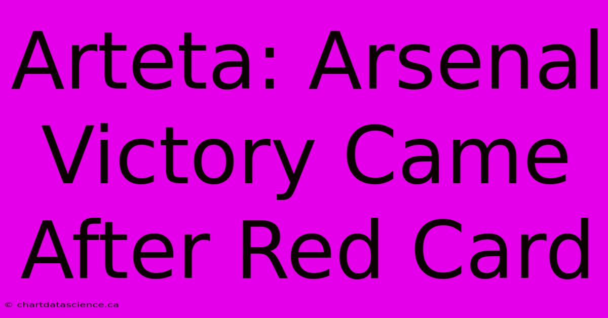 Arteta: Arsenal Victory Came After Red Card