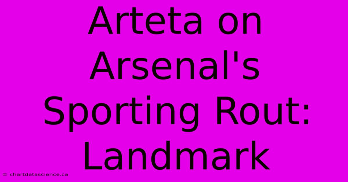 Arteta On Arsenal's Sporting Rout: Landmark