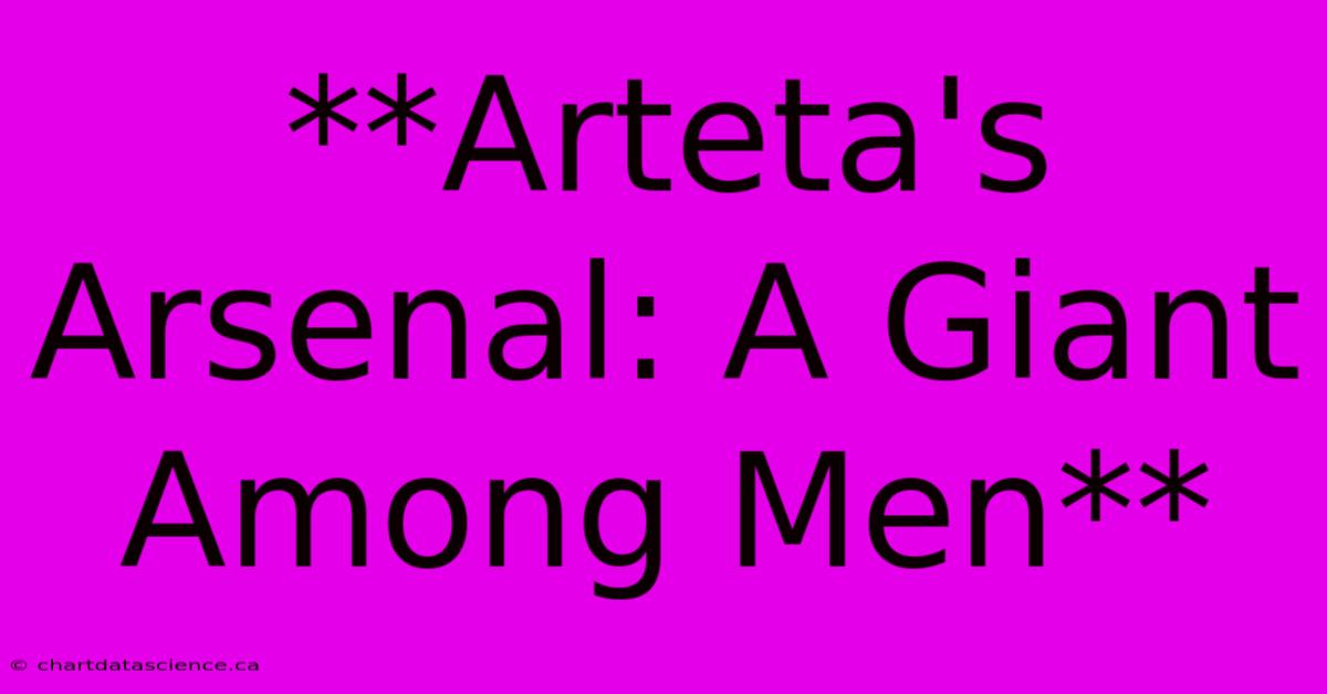 **Arteta's Arsenal: A Giant Among Men**