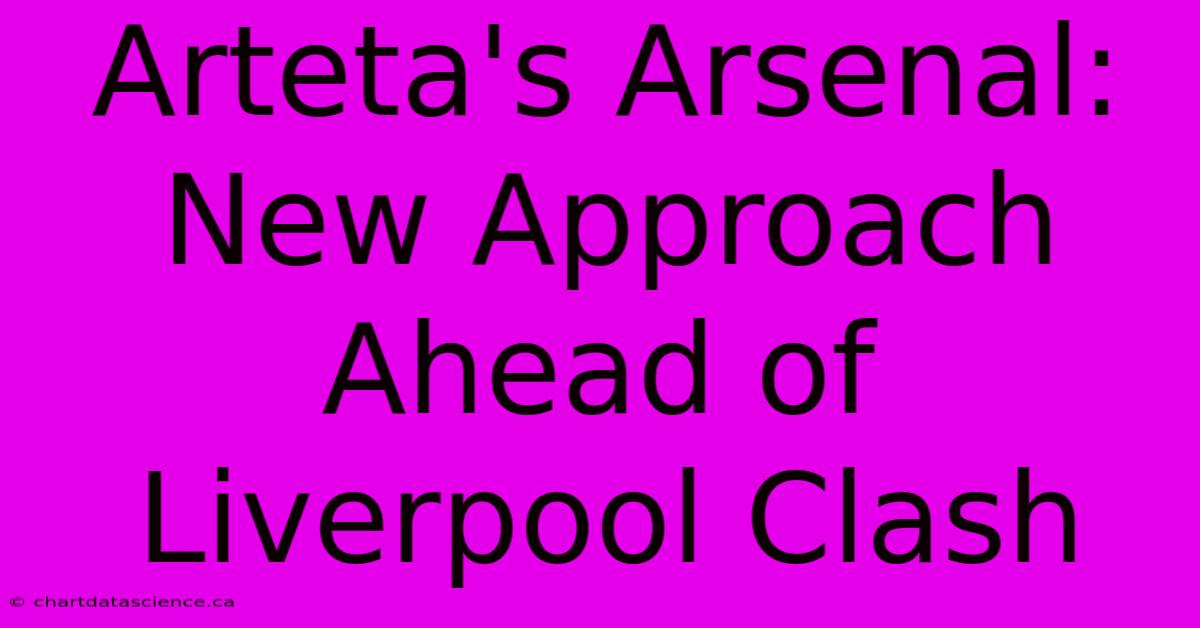 Arteta's Arsenal: New Approach Ahead Of Liverpool Clash 