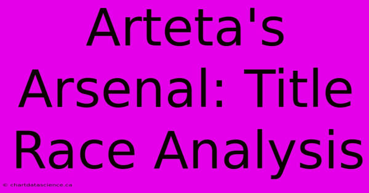 Arteta's Arsenal: Title Race Analysis 