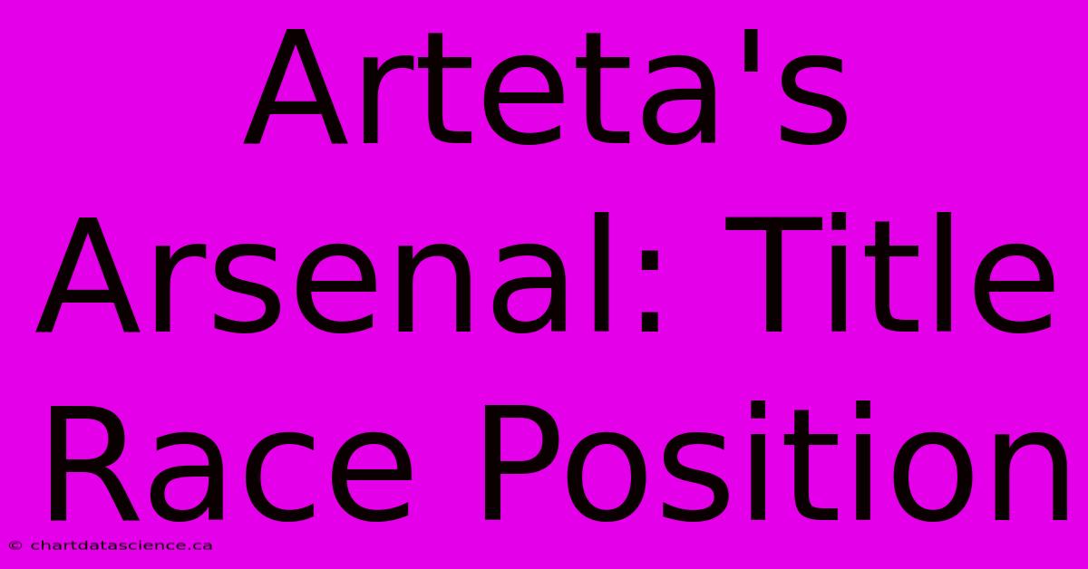 Arteta's Arsenal: Title Race Position