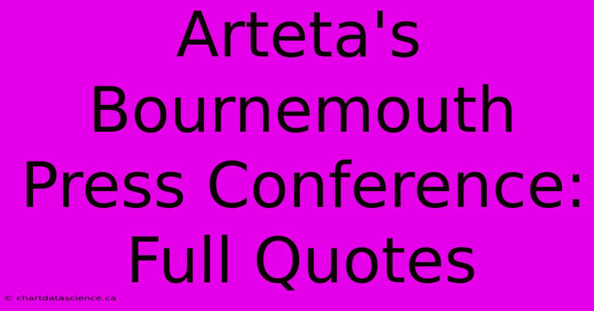 Arteta's Bournemouth Press Conference: Full Quotes